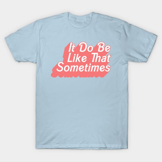 It Do Be Like That Sometimes .... Original Retro Typography Design T-Shirt by DankFutura